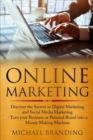 Online Marketing : Discover the Secrets to Digital Marketing and Social Media Marketing - Turn your Business or Personal Brand into a Money Making Machine - Book