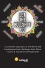 Let That Bullsh*t Go : A Journal for Leaving Your sh*t Behind and Creating Your Best Life Quotes Start Where You Are A Journal for Self-Exploration - Book