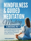Mindfulness And Guided Meditation Mastery : 6 Books in 1: Chakra Healing, Third Eye Awakening, Reiki Healing For Beginners, Yoga Nidra, Yoga Sutra Of Patanjali & Kundalini Awakening. - Book