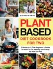 Plant Based Diet Cookbook for Two : 2 Books in 1- The Beginner's Guide on How To Eat Healthy and Cheap for Him and Her - Book