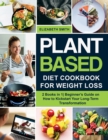 Plant Based Diet Cookbook for Weight Loss : 2 Books in 1- Beginner's Guide on How to Kickstart Your Long-Term Transformation - Book