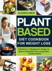 Plant Based Diet Cookbook for Weight Loss : 2 Books in 1- Beginner's Guide on How to Kickstart Your Long-Term Transformation - Book