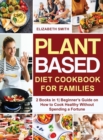 Plant Based Diet Cookbook for Families : 2 Books in 1- Beginner's Guide on How to Cook Healthy Without Spending a Fortune - Book
