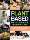 Plant Based Diet Cookbook High Protein : 2 Books in 1- Beginner's Guide on How to Build Your Dream's Body Saving Time and Frustration - Book