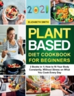 Plant Based Diet Cookbook for Beginners : 2 Books in 1- How to fit Your Body Constantly, Without Stress on What You Cook Every Day - Book