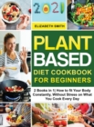 Plant Based Diet Cookbook for Beginners : 2 Books in 1- How to fit Your Body Constantly, Without Stress on What You Cook Every Day - Book