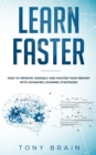 Learn Faster : How to Improve Yourself and Master Your Memory with Advanced Learning Strategies - Book