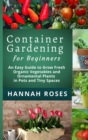 CONTAINER GARDENING for Beginners : An Easy Guide to Grow Fresh Organic Vegetables and Ornamental Plants in Pots and Tiny Spaces - Book
