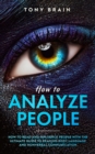 How to Analyze People : How to Read and Influence People with the Ultimate Guide to Reading Body Language and Nonverbal Communication - - Book