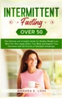 Intermittent Fasting Over 50 : The Ultimate and Complete Guide for Healthy Weight Loss, Burn Fat, Slow Aging, Detox Your Body and Support Your Hormones with the Process of Metabolic Autophagy. - Book