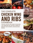 The Complete Chicken Wing And Ribs Cookbook : The Easy Step-by-Step Guide to Discover the Carnivore Diet and Real American BBQ with 200 Flavorful and Delicious Recipes - Book