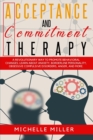 Acceptance and Commitment Therapy : A Revolutionary Way to Promote Behavioral Changes. Learn About Anxiety, Borderline Personality, Obsessive Compulsive disorders, anger and other. - Book