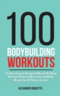 100 Bodybuilding Workouts : The Best Expert-Designed Muscle Building Workout Plans to Burn Fat and Build Muscle for All Fitness Levels - Book
