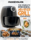 The Complete PowerXL Air Fryer Grill Cookbook 2021 : 300+ Amazingly Easy & Crispy Recipes for Smart People on a Budget - Fry, Grill, Bake, and Roast Your Favourite Meals - Book