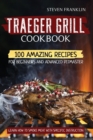 Traeger Grill Cookbook : 100 Amazing Recipes for Beginners and Advanced Pitmasters, learn how to Smoke meat with specific instruction - Book