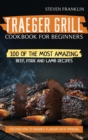 Traeger Grill Cookbook For Beginners : 100 of the Most Amazing Beef, Pork and Lamb Recipes, Discover how to Enhance Flavours with Smoking - Book