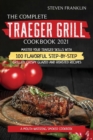 The Complete Traeger Grill Cookbook 2021 : A Mouth-Watering Smoker Cookbook, Master your Traeger skills with 100 Flavorful Step-by- Step Grilled, Crispy Glazed and Roasted Recipes - Book
