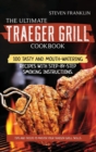 The Ultimate Traeger Grill Cookbook : Tips and Tricks to master Your Traeger Grill Skills. 100 Tasty and Mouth-Watering Recipes with Step-by-Step Smoking instructions - Book