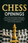 Chess Openings : How to Win Almost Every Game in the First 5 Moves with Aggressive Strategies & Secret Traps Used by Pros (Even If You Are a Complete Beginner) - Book