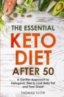 The Essential Keto Diet After 50 : A Gentler Approach to Ketogenic Diet to Lose Belly Fat and Feel Great - Book