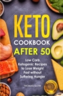 Keto Cookbook After 50 : Low Carb, Ketogenic Recipes to Lose Weight Fast without Suffering Hunger - Book
