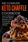 The Complete Keto Chaffle Cookbook : Easy-to-Make and Low-Carb Waffles Recipes to Burn Fat and Keep A Ketogenic Lifestyle - Book