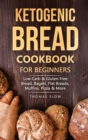 Ketogenic Bread Cookbook for Beginners : Low Carb & Gluten Free: Bread, Bagels, Flat Breads, Muffins, Pizza & More - Book