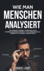 Wie Man Menschen Analysiert : Der ultimative Leitfaden, um Menschen durch Verhaltenspsychologie schneller zu lesen, Koerpersprache zu analysieren, zu verstehen, was jede Person - Book