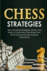 Chess Strategies : Discover Secret Strategies, Moves, and Traps to Control the Chess Board from Move One and Quickly Achieve Checkmate - Book