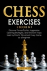 Chess Exercises : 2 Books in 1: Discover Proven Tactics, Aggressive Opening Strategies, and Unknown Traps Used by Pros to Win Almost Every Game as a Beginner - Book