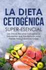 La Dieta Ceto Superesencial : Las Unicas Recetas Cetogenicas Saludables que Necesitaras para Perder Peso y Quemar Grasa - Book