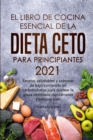 El libro de cocina esencial de la dieta ceto para principiantes 2021 : Recetas saludables y sabrosas de bajo contenido en carbohidratos para quemar la grasa obstinada rapidamente y sentirse bien - Book