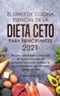 El libro de cocina esencial de la dieta ceto para principiantes 2021 : Recetas saludables y sabrosas de bajo contenido en carbohidratos para quemar la grasa obstinada rapidamente y sentirse bien - Book