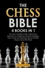 The Chess Bible : 4 Books in 1: The Most Complete Guide to Beat Every Opponent as a Beginners Using the Strategies, Traps, Moves and Openings Used by the Best Players Around the World - Book