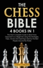 The Chess Bible : 4 Books in 1: The Most Complete Guide to Beat Every Opponent as a Beginners Using the Strategies, Traps, Moves and Openings Used by the Best Players Around the World - Book