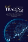 Day Trading Options : Options Trading and Day Trading for Beginners. The Practical Guide to Start Building Your Financial Freedom with Limited Capital and Without Prior Knowledge - Book