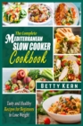 The Complete Mediterranean Diet Slow Cooker Cookbook : Tasty and Healthy Recipes for Beginners to Lose Weight - Book