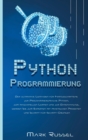 PythonProgrammier ung : Der ultimative Anfangerleitfaden fur die Grundlagen der Sprache Python, ein Crash-Kurs mit Schritt-fur-Schritt-UEbungen, Tipps und Tricks, um das Programmieren in kurzer Zeit z - Book
