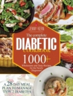 The Complete Diabetic Cookbook : 1000+ Wholesome and Tasty Recipes for the Newly Diagnosed A 28-Day Meal Plan to Manage Type 2 Diabetes - Book