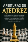 Aperturas de Ajedrez : Como ganar casi todas las partidas en los primeros 5 movimientos con estrategias secretas probadas que utilizan los profesionales (incluso si eres un completo principiante) [Che - Book