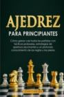 Ajedrez para Principiantes : Como ganar casi todas las partidas con tacticas sencillas y probadas, estrategias de apertura comprobadas y un conocimiento completo de las reglas y las piezas [Chess for - Book