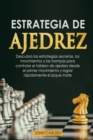 Estrategia de ajedrez para principiantes : Descubra modernas estrategias de apertura, tacticas infalibles y trampas secretas utilizadas por los profesionales para ganar casi todas las partidas - Book