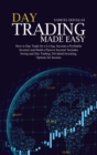 Day Trading Made Easy : How to Day Trade for a Living, become a Profitable Investor and Build a Passive Income! Includes Swing and Day Trading, Dividend Investing, Options for Income - Book