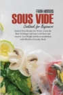 Sous Vide Cookbook for Beginners : Quick & Easy Recipes for Novice, Learn the Basic Techniques and start cook faster and smarter. Lose Weight and Boost metabolism with Effortless Everyday Meals - Book