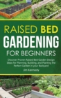 Raised Bed Gardening for Beginners : Discover Proven Raised Bed Gardeb Design Ideas for Planning, Building, and Planting the Perfect Garden in your Backyard - Book