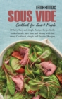 Sous Vide Cookbook for Smart People : 60 Tasty, Easy and simple Recipes for perfectly cooked meals. Save time and Money with this smart Cookbook, simple and Detailed Recipes - Book