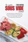 The Complete Sous Vide Cookbook : 60 Foolproof Recipes with instruction for beginners and advanced. Cook quick & easy recipes to wow your family. Lose Weight fast with perfectly cooked meals - Book