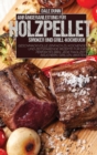 Anfangeranleitung Fur Holzpellet-Smoker Und Grill-Kochbuch : Geschmackvolle, einfach zu kochende und zeitsparende Rezepte fur Ihr perfektes BBQ. Jede Mahlzeit rauchern, grillen, braten - Book