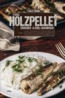Das Holzpellet-Raucher- & Grill-Kochbuch : Das Holzpellet-Raucher- & Grill-Kochbuch. Leckere Rezepte fur das perfekte Barbecue - Book