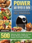 Power Air Fryer Xl Oven Cookbook For Beginners : 500 Delicious, Quick, Healthy Air Fryer Xl Oven Recipes to Pleasantly Surprise Your Family and Friends - Book